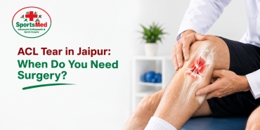 ACL Tear in Jaipur: When Do You Need Surgery?